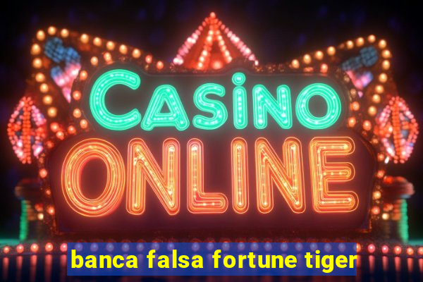 banca falsa fortune tiger